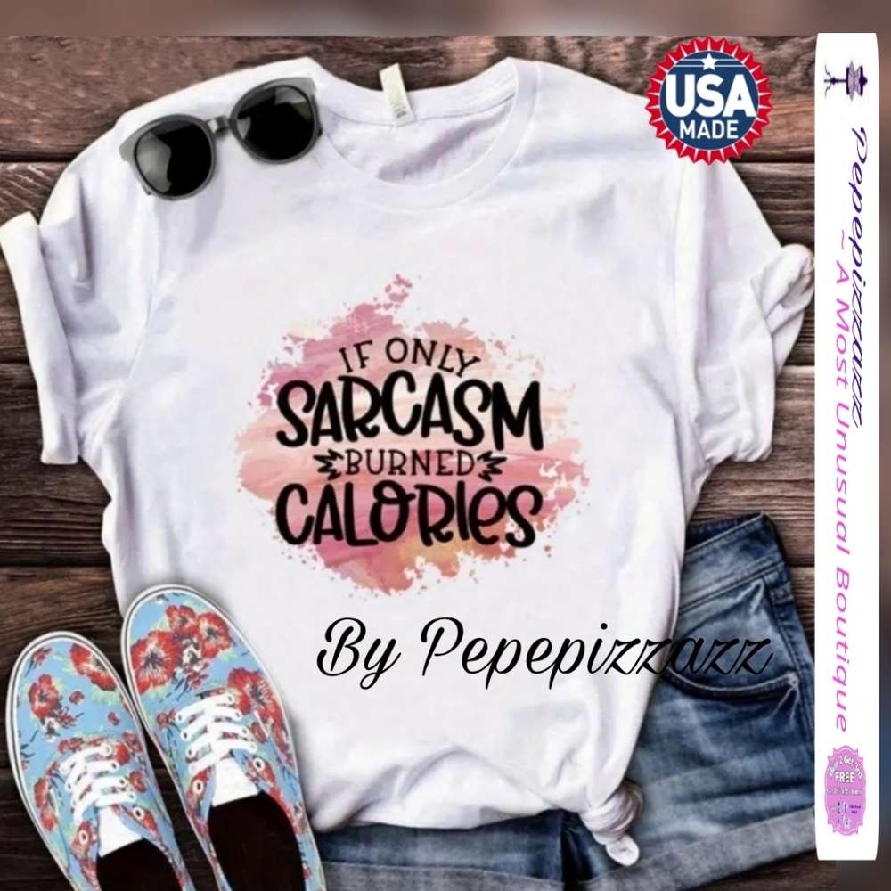 IF ONLY SARCASM BURNED CALORIES Funny Handmade TSHIRT by pepepizzazz - Picture 1 of 3